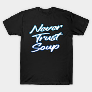 Never Trust Soup T-Shirt